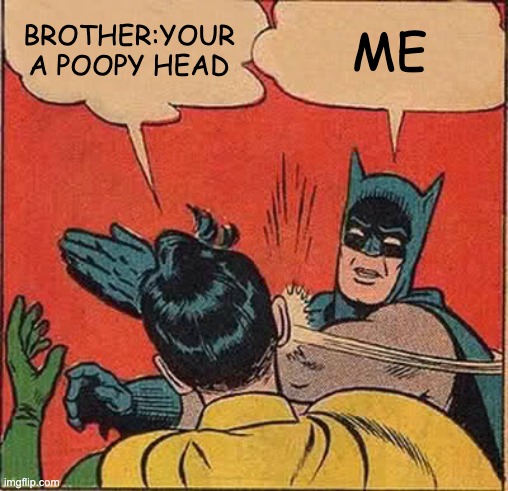 Batman Slapping Robin Meme | BROTHER:YOUR A POOPY HEAD; ME | image tagged in memes,batman slapping robin | made w/ Imgflip meme maker