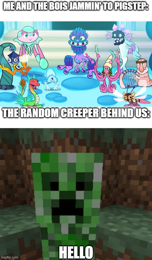 ME AND THE BOIS JAMMIN' TO PIGSTEP:; THE RANDOM CREEPER BEHIND US:; HELLO | image tagged in creeper aww man,harmonious abyss,minecraft,crossover,me and the boys | made w/ Imgflip meme maker