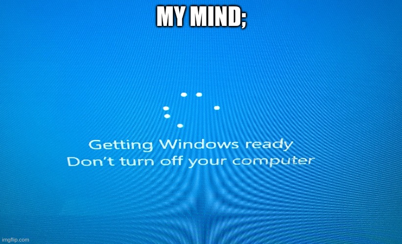 Windows 10 update  | MY MIND; | image tagged in windows 10 update | made w/ Imgflip meme maker