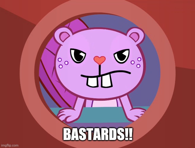 Pissed-Off Toothy (HTF) | BASTARDS!! | image tagged in pissed-off toothy htf | made w/ Imgflip meme maker