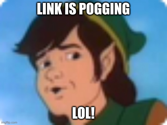 link is pogging | LINK IS POGGING; LOL! | image tagged in link,is,pogging,pog,pogchamp | made w/ Imgflip meme maker