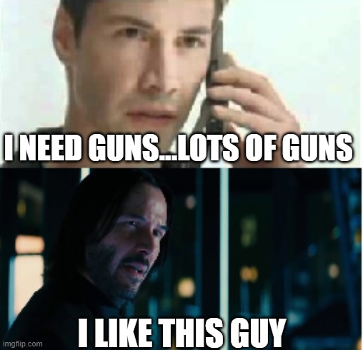 Neo, lots of guns | I NEED GUNS...LOTS OF GUNS; I LIKE THIS GUY | image tagged in memes,the matrix | made w/ Imgflip meme maker