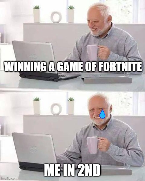 Hide the Pain Harold Meme | WINNING A GAME OF FORTNITE; ME IN 2ND | image tagged in memes,hide the pain harold | made w/ Imgflip meme maker