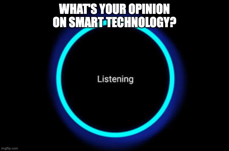 Lookin' Good, Pete | WHAT'S YOUR OPINION ON SMART TECHNOLOGY? | image tagged in memes,smart,tech,alexa,and,other | made w/ Imgflip meme maker