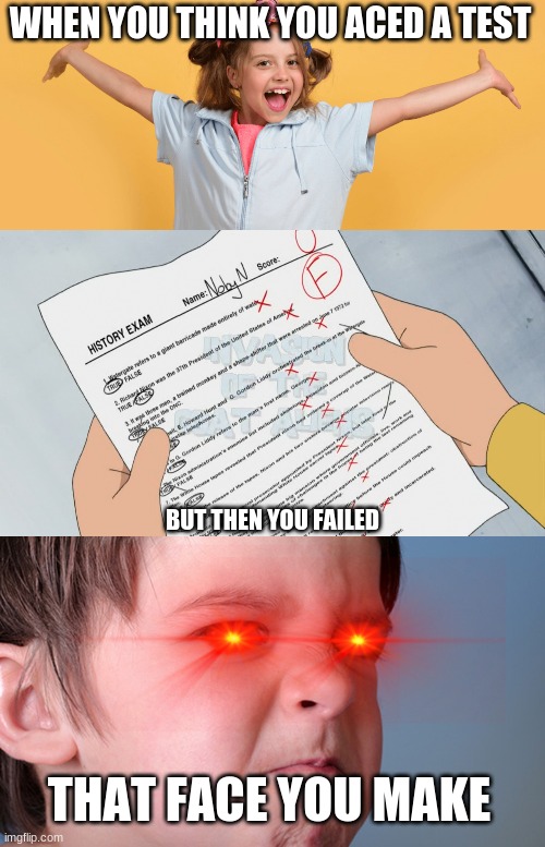 WHEN YOU THINK YOU ACED A TEST; BUT THEN YOU FAILED; THAT FACE YOU MAKE | image tagged in memes,when you fail,you think you did good | made w/ Imgflip meme maker