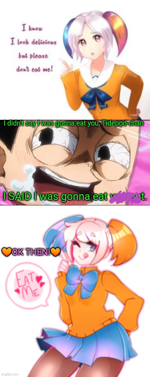 Tidepod-chan vs Mineta | I didn't say I was gonna eat you, Tidepod-chan; I SAID I was gonna eat you out. 🧡OK THEN!🧡 | image tagged in tide pod challenge,mha,pervert,eat,anime girl | made w/ Imgflip meme maker