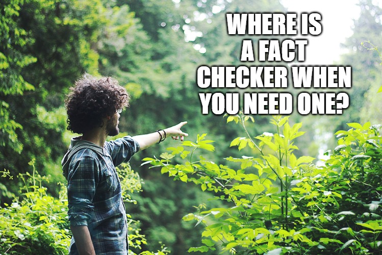 Fact Checker | WHERE IS A FACT CHECKER WHEN YOU NEED ONE? | image tagged in fact,fact checker,fact check,lost,find | made w/ Imgflip meme maker