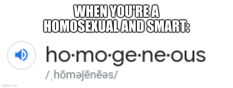 This is actually a science term, but this was my first thought when I saw it | WHEN YOU'RE A HOMOSEXUAL AND SMART: | image tagged in lgbt,lgbtq,homosexual | made w/ Imgflip meme maker