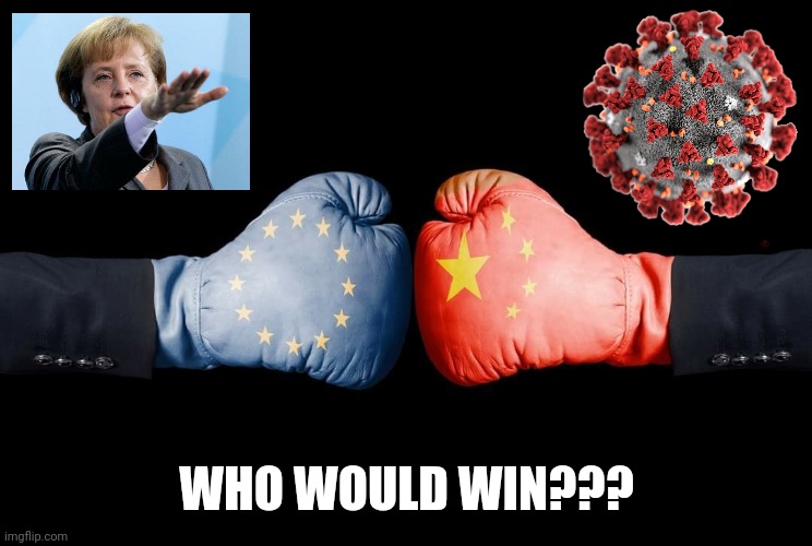 EU vs China - who wins??? | WHO WOULD WIN??? | image tagged in memes,eu,china,angela merkel,coronavirus,covid-19 | made w/ Imgflip meme maker