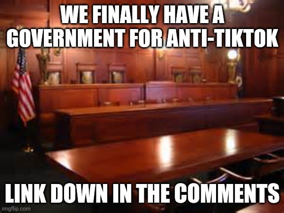 I Didn't Make The Stream, But I Think It's The Best Idea Ever (and that's why I'm promoting the stream and will give credit) | WE FINALLY HAVE A GOVERNMENT FOR ANTI-TIKTOK; LINK DOWN IN THE COMMENTS | image tagged in courtroom | made w/ Imgflip meme maker