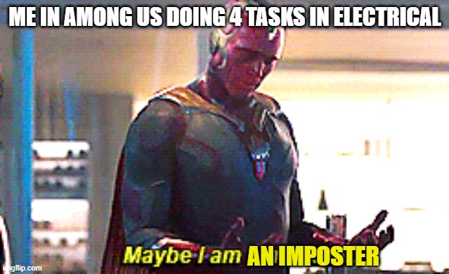 Maybe I am a monster | ME IN AMONG US DOING 4 TASKS IN ELECTRICAL; AN IMPOSTER | image tagged in maybe i am a monster | made w/ Imgflip meme maker