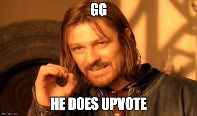 One Does Not Simply | GG; HE DOES UPVOTE | image tagged in memes,one does not simply | made w/ Imgflip meme maker