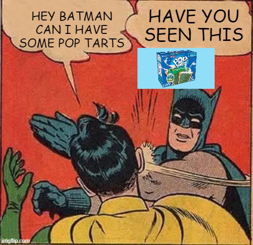 Batman Slapping Robin Meme | HEY BATMAN CAN I HAVE SOME POP TARTS HAVE YOU SEEN THIS | image tagged in memes,batman slapping robin | made w/ Imgflip meme maker