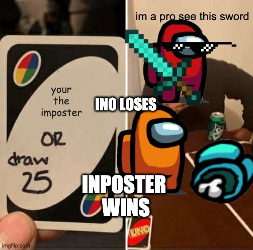 UNO Draw 25 Cards Meme | im a pro see this sword; your the imposter; INO LOSES; INPOSTER
 WINS | image tagged in memes,uno draw 25 cards | made w/ Imgflip meme maker