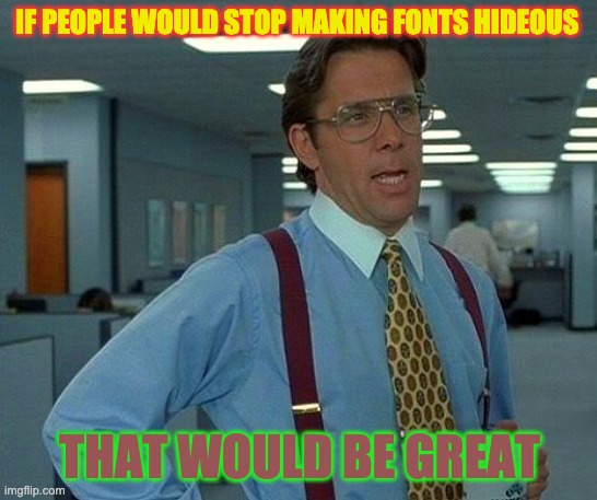 espanol | IF PEOPLE WOULD STOP MAKING FONTS HIDEOUS; THAT WOULD BE GREAT | image tagged in memes,that would be great | made w/ Imgflip meme maker