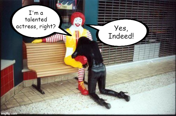 Ronald McDonald BJ | I'm a talented actress, right? Yes, Indeed! | image tagged in ronald mcdonald bj | made w/ Imgflip meme maker
