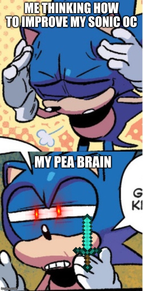 nope im gonna fry myself | ME THINKING HOW TO IMPROVE MY SONIC OC; MY PEA BRAIN | image tagged in sonic boi | made w/ Imgflip meme maker