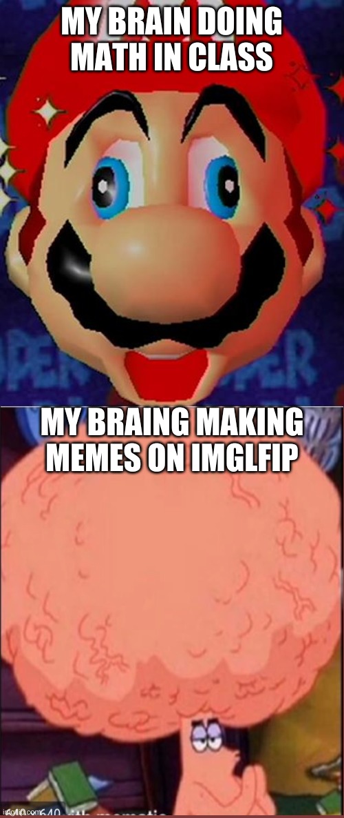 me on math, nopeme making memes , my content | MY BRAIN DOING MATH IN CLASS; MY BRAING MAKING MEMES ON IMGLFIP | image tagged in mario derp | made w/ Imgflip meme maker
