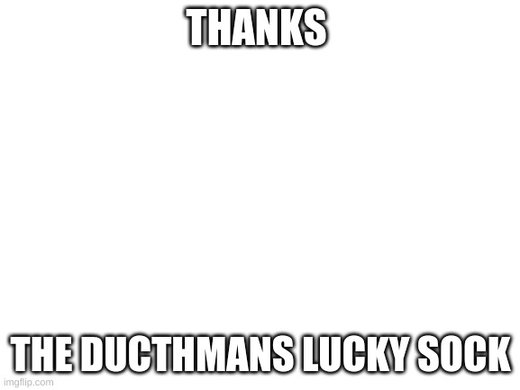 yeet the child |  THANKS; THE DUCTHMANS LUCKY SOCK | image tagged in blank white template | made w/ Imgflip meme maker