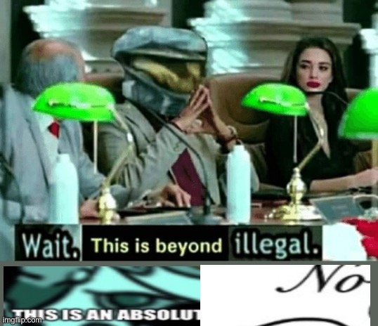 Wait, this is beyond illegal | image tagged in wait this is beyond illegal | made w/ Imgflip meme maker