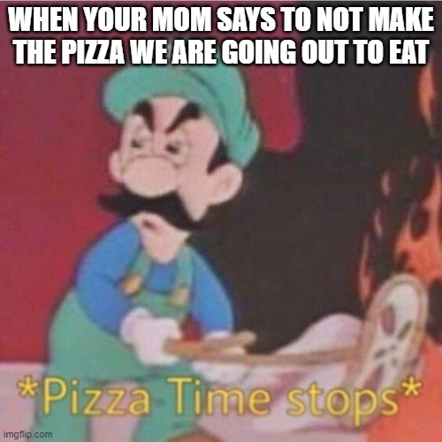 Pizza time stops (Hotel Mario) | WHEN YOUR MOM SAYS TO NOT MAKE THE PIZZA WE ARE GOING OUT TO EAT | image tagged in pizza time stops hotel mario | made w/ Imgflip meme maker