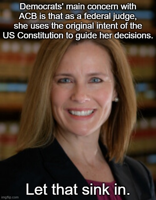 Originalsit ACB | Democrats' main concern with ACB is that as a federal judge, she uses the original intent of the US Constitution to guide her decisions. Let that sink in. | image tagged in acb,amy coney barrett | made w/ Imgflip meme maker