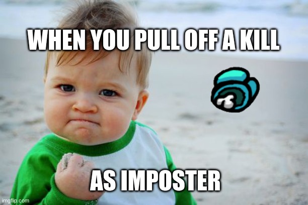 Success Kid Original | WHEN YOU PULL OFF A KILL; AS IMPOSTER | image tagged in memes,success kid original | made w/ Imgflip meme maker