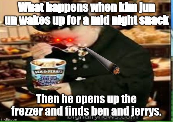 The un of the night, | What happens when kim jun un wakes up for a mid night snack; Then he opens up the frezzer and finds ben and jerrys. | image tagged in north korea,ice cream,kim jong un | made w/ Imgflip meme maker