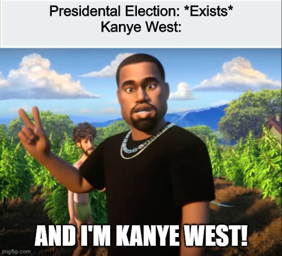 Kanye West | Presidental Election: *Exists*
Kanye West:; AND I'M KANYE WEST! | image tagged in kanye west | made w/ Imgflip meme maker