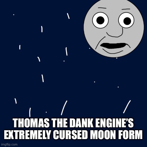 Yes I drew that | THOMAS THE DANK ENGINE’S EXTREMELY CURSED MOON FORM | made w/ Imgflip meme maker