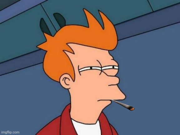 Smoke break | image tagged in memes,futurama fry | made w/ Imgflip meme maker