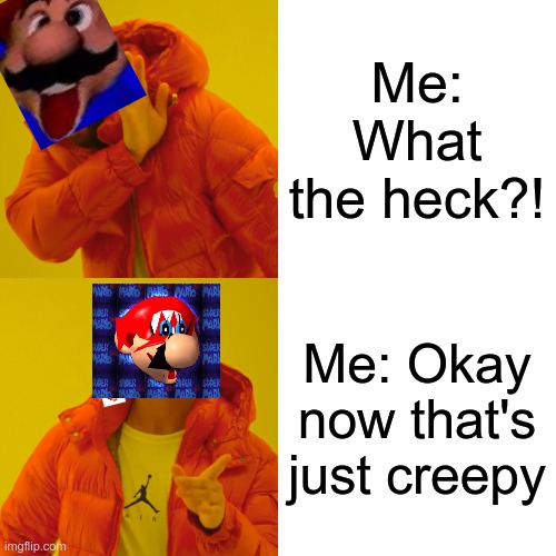 The Mario Saga: Part 1 of 2 | Me: What the heck?! Me: Okay now that's just creepy | image tagged in memes,drake hotline bling,mario,weird,video games | made w/ Imgflip meme maker