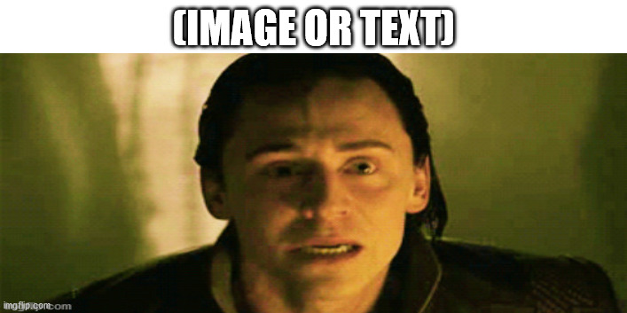 Uh oh Loki | (IMAGE OR TEXT) | image tagged in loki | made w/ Imgflip meme maker