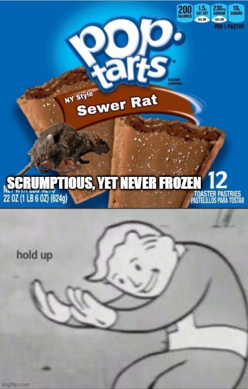 P.O.P tarts | SCRUMPTIOUS, YET NEVER FROZEN | image tagged in fallout hold up,memes,pop tarts | made w/ Imgflip meme maker