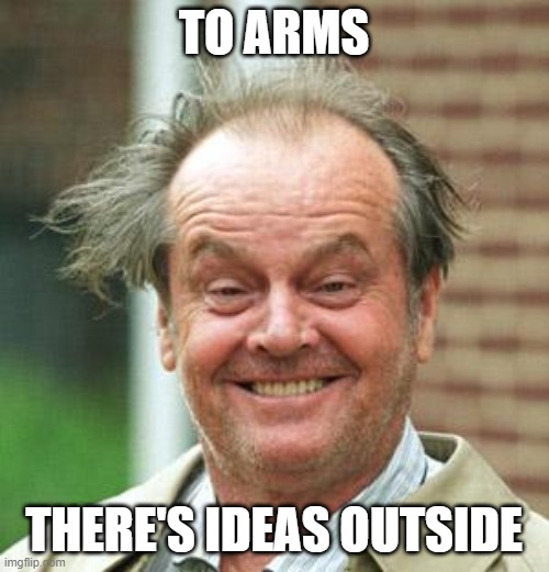 Jack Nicholson Crazy Hair | TO ARMS THERE'S IDEAS OUTSIDE | image tagged in jack nicholson crazy hair | made w/ Imgflip meme maker