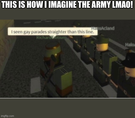 Sir yes sir! | THIS IS HOW I IMAGINE THE ARMY LMAO! | image tagged in roblox,army | made w/ Imgflip meme maker