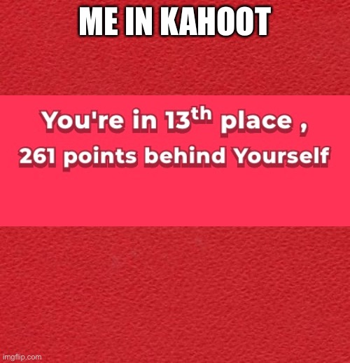 blank red card | ME IN KAHOOT | image tagged in blank red card | made w/ Imgflip meme maker