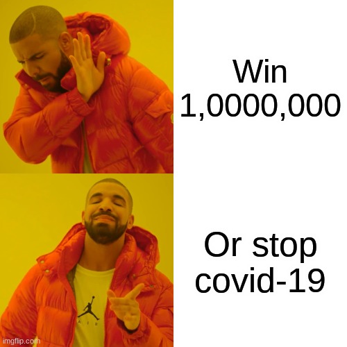 help beat covid-19 | Win 1,0000,000; Or stop covid-19 | image tagged in memes,drake hotline bling | made w/ Imgflip meme maker