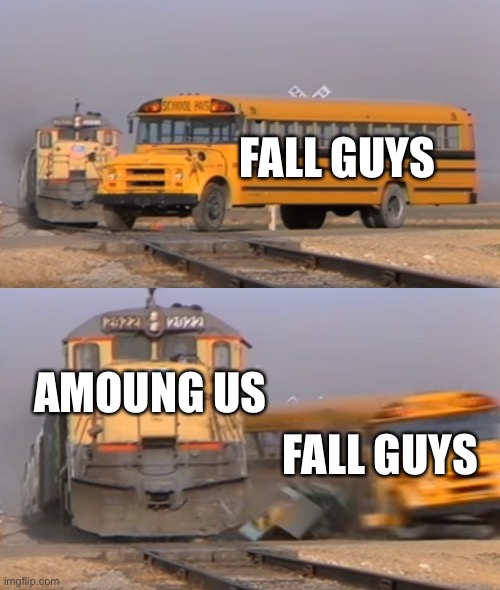 Amoung us | FALL GUYS; AMOUNG US; FALL GUYS | image tagged in a train hitting a school bus | made w/ Imgflip meme maker