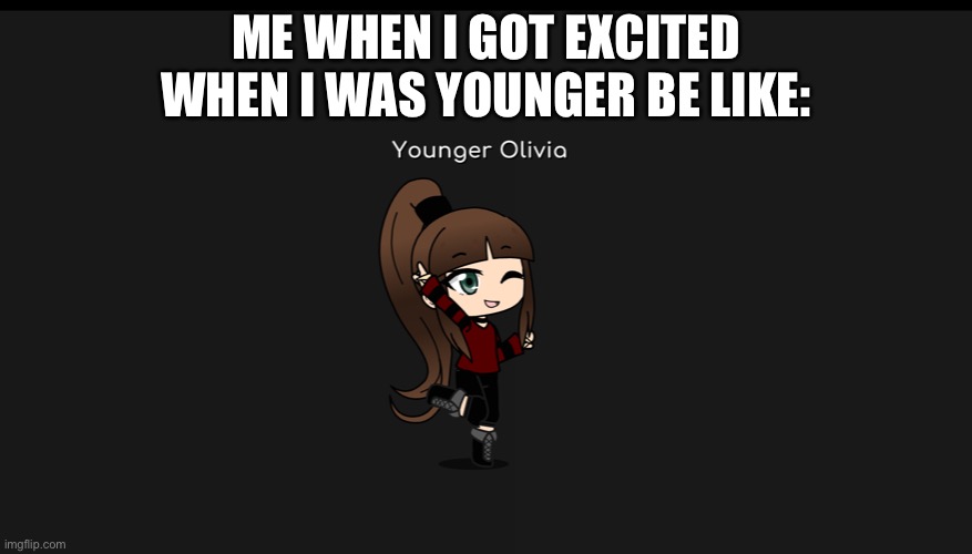ME WHEN I GOT EXCITED WHEN I WAS YOUNGER BE LIKE: | made w/ Imgflip meme maker