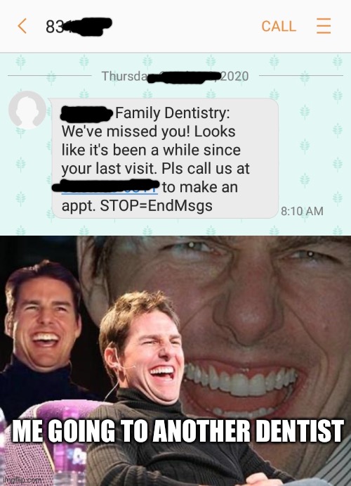 Got tired of their messages, so I had to break their hearts! | ME GOING TO ANOTHER DENTIST | image tagged in tom cruise laugh | made w/ Imgflip meme maker