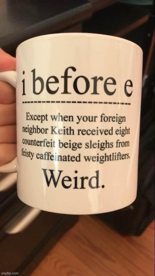 [Motion to promote awareness of spelling exceptions in English] [Please note we are not grammar Nazis] | image tagged in i before e coffee mug,grammar,grammar nazi | made w/ Imgflip meme maker