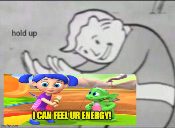 Fallout Hold Up | I CAN FEEL UR ENERGY! | image tagged in fallout hold up | made w/ Imgflip meme maker