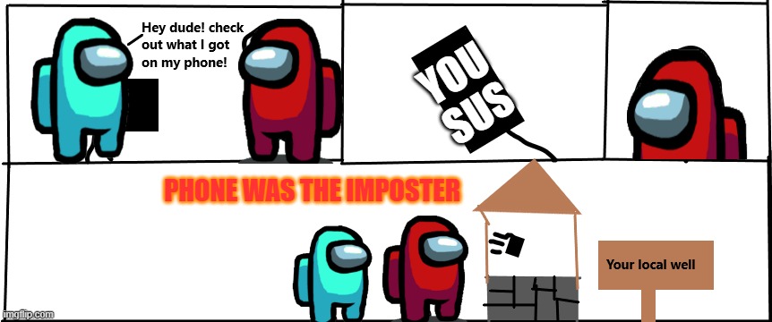 Who knew? | YOU SUS; PHONE WAS THE IMPOSTER | image tagged in throwing the phone in the well | made w/ Imgflip meme maker