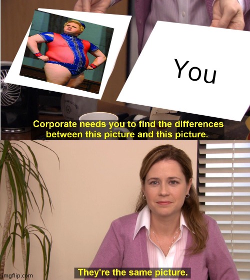 They're The Same Picture Meme | You | image tagged in memes,they're the same picture | made w/ Imgflip meme maker
