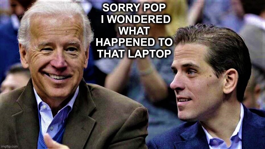 Cocaine bender | SORRY POP
 I WONDERED WHAT HAPPENED TO THAT LAPTOP | image tagged in joe hunter biden | made w/ Imgflip meme maker