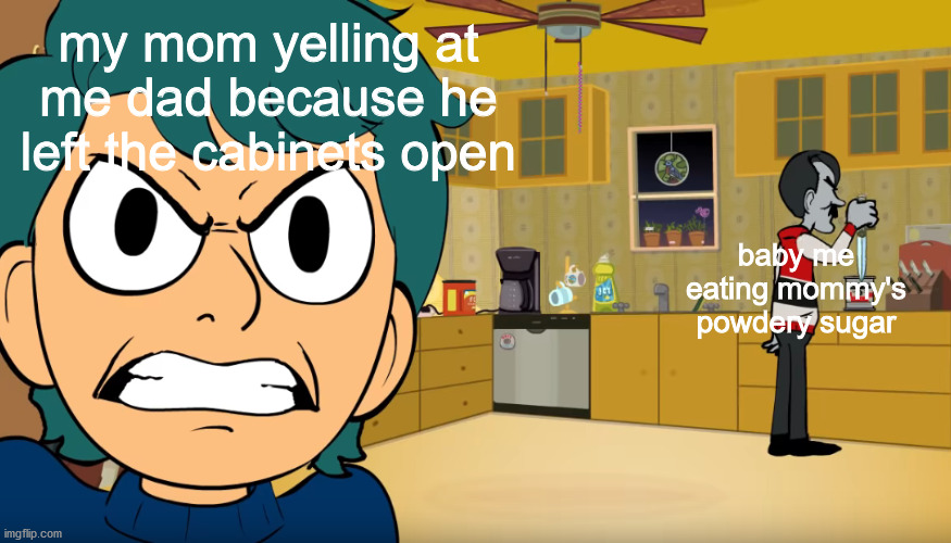 my mom yelling at me dad because he left the cabinets open; baby me eating mommy's powdery sugar | image tagged in memes | made w/ Imgflip meme maker