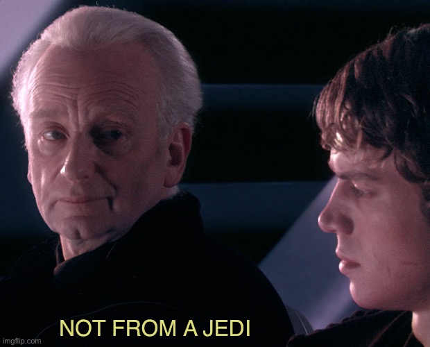 Not from a jedi  | NOT FROM A JEDI | image tagged in not from a jedi | made w/ Imgflip meme maker