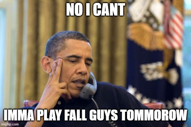 among us is killing fall guys | NO I CANT; IMMA PLAY FALL GUYS TOMMOROW | image tagged in memes,no i can't obama | made w/ Imgflip meme maker