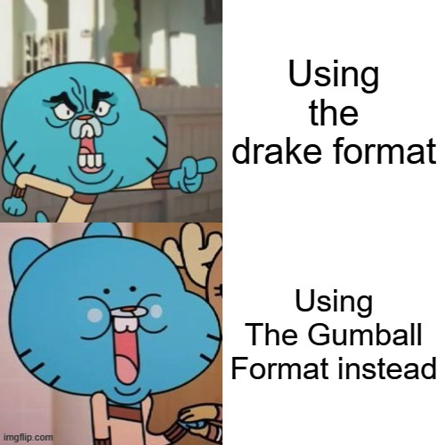 Gumball Meme | Using the drake format; Using The Gumball Format instead | image tagged in memes,drake hotline bling | made w/ Imgflip meme maker